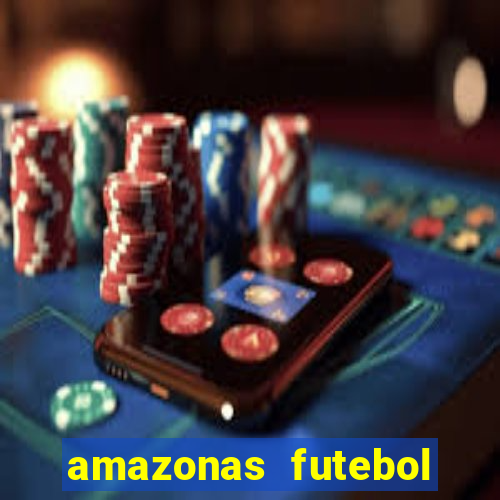 amazonas futebol clube onde assistir